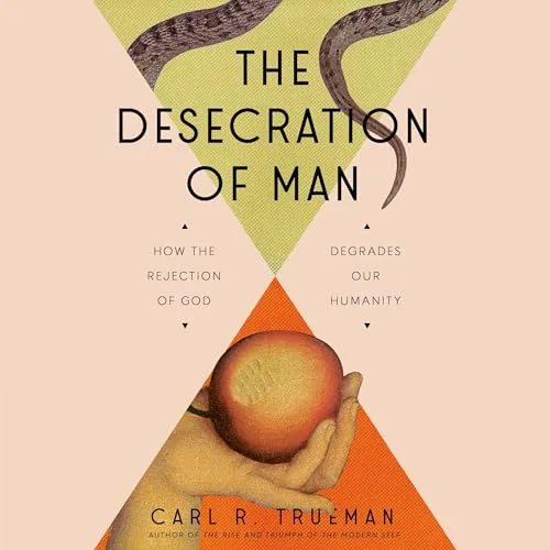 The Desecration of Man By Carl Trueman